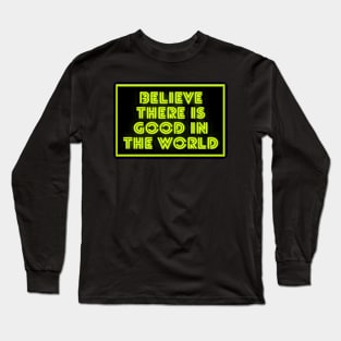 Believe There is Good in the World Long Sleeve T-Shirt